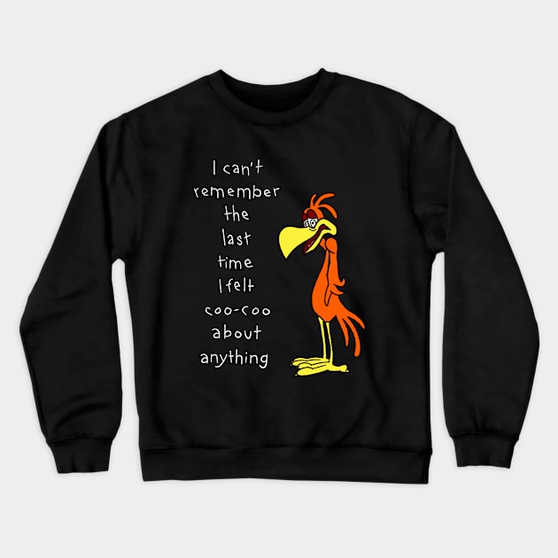 I Can't Remember Feeling Coo-Coo About Anything Crewneck Sweatshirt by Bob Rose